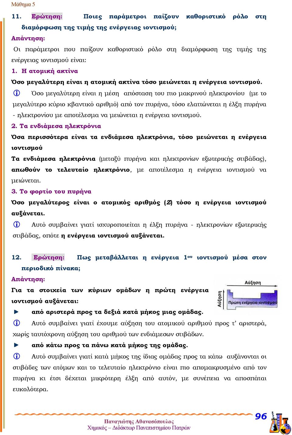 Όσο μεγαλύτερη είναι η μέση απόσταση του πιο μακρινού ηλεκτρονίου (με το μεγαλύτερο κύριο κβαντικό αριθμό) από τον πυρήνα, τόσο ελαττώνεται η έλξη πυρήνα - ηλεκτρονίου με αποτέλεσμα να μειώνεται η