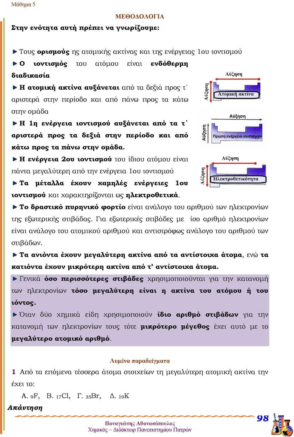 Η ενέργεια 2ου ιοντισμού του ίδιου ατόμου είναι πάντα μεγαλύτερη από την ενέργεια 1ου ιοντισμού Τα μέταλλα έχουν χαμηλές ενέργειες 1ου ιοντισμού και χαρακτηρίζονται ως ηλεκτροθετικά.