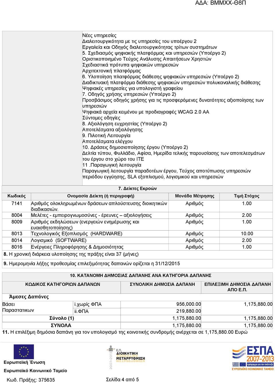 8. Η χρονική διάρκεια υλοποίησης της πράξης είναι 37 (μήνες) 9. Ημερομηνία λήξης προθεσμίας επιλεξιμότητας δαπανών ορίζεται η 31/12/2015 10.