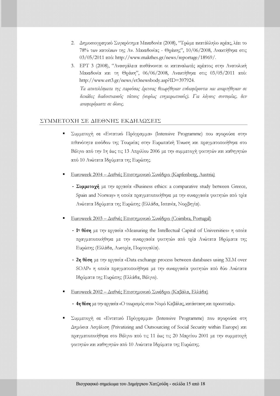 gr/news/et3newsbody.asp?id=397924. Τα αποτελέσµατα της παρούσας έρευνας θεωρήθηκαν ενδιαφέρονται και αναρτήθηκαν σε δεκάδες διαδικτυακούς τόπους (κυρίως ενηµερωτικούς).