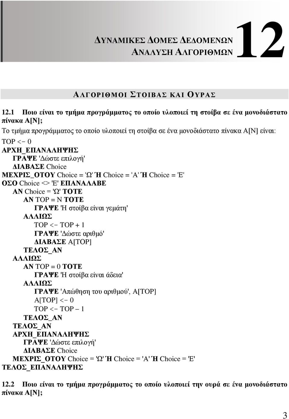 'Δώστε επιλογή' ΔΙΑΒΑΣΕ Choice ΜΕΧΡΙΣ_ΟΤΟΥ Choice = 'Ω' Ή Choice = 'Α' Ή Choice = 'Ε' ΟΣΟ Choice <> 'Ε' ΕΠΑΝΑΛΑΒΕ ΑΝ Choice = 'Ω' ΤΟΤΕ ΑΝ TOP = Ν ΤΟΤΕ ΓΡΑΨΕ 'Η στοίβα είναι γεμάτη' TOP <- TOP + 1