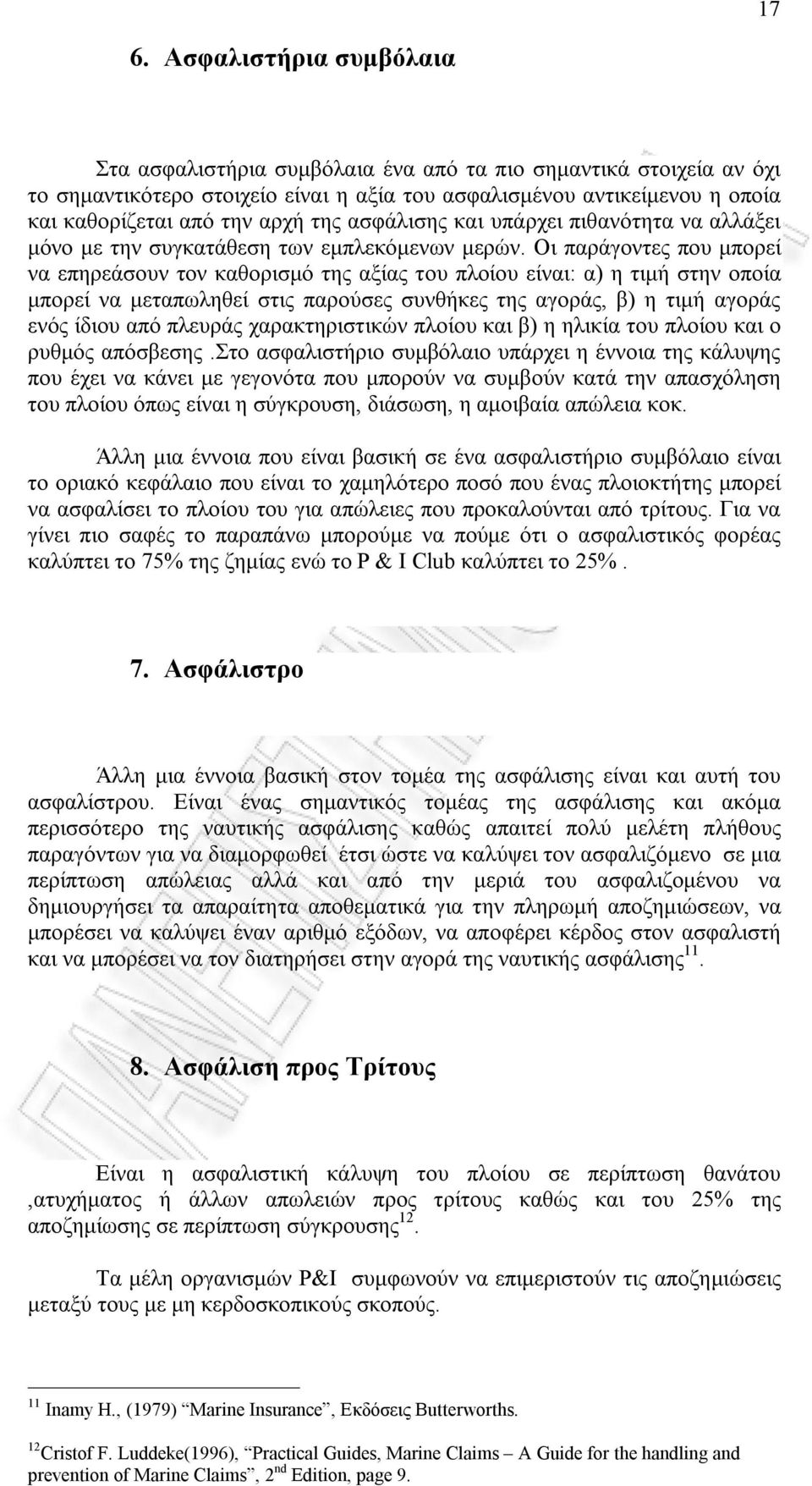 Οι παράγοντες που μπορεί να επηρεάσουν τον καθορισμό της αξίας του πλοίου είναι: α) η τιμή στην οποία μπορεί να μεταπωληθεί στις παρούσες συνθήκες της αγοράς, β) η τιμή αγοράς ενός ίδιου από πλευράς