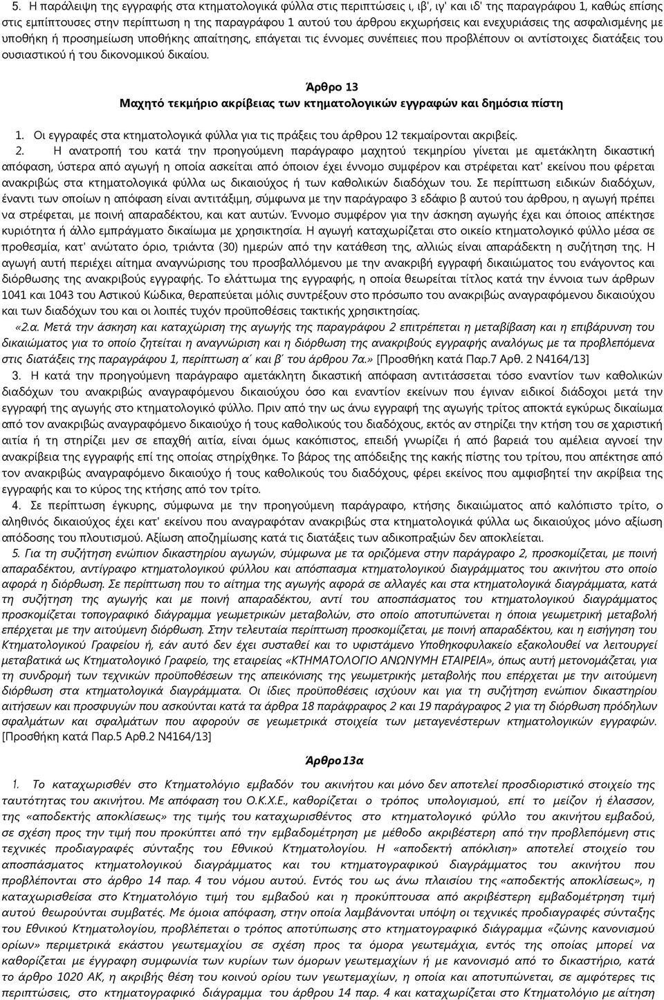Άρθρο 13 Μαχητό τεκμήριο ακρίβειας των κτηματολογικών εγγραφών και δημόσια πίστη 1. Οι εγγραφές στα κτηματολογικά φύλλα για τις πράξεις του άρθρου 12 τεκμαίρονται ακριβείς. 2.