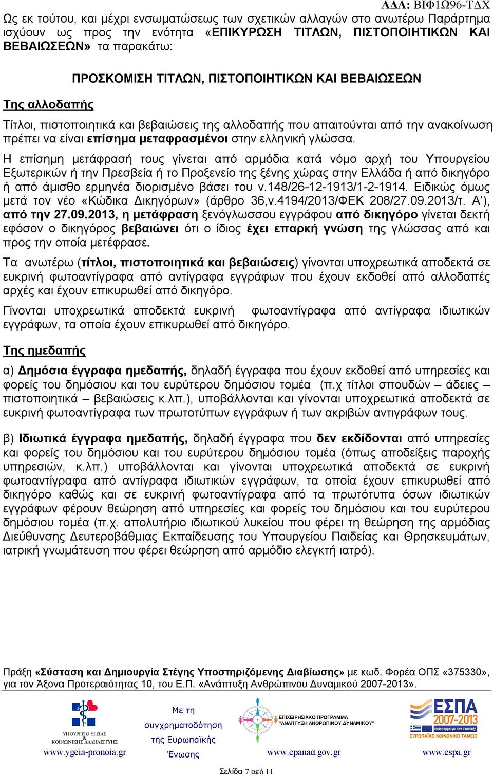 Η επίσημη μετάφρασή τους γίνεται από αρμόδια κατά νόμο αρχή του Υπουργείου Εξωτερικών ή την Πρεσβεία ή το Προξενείο της ξένης χώρας στην Ελλάδα ή από δικηγόρο ή από άμισθο ερμηνέα διορισμένο βάσει