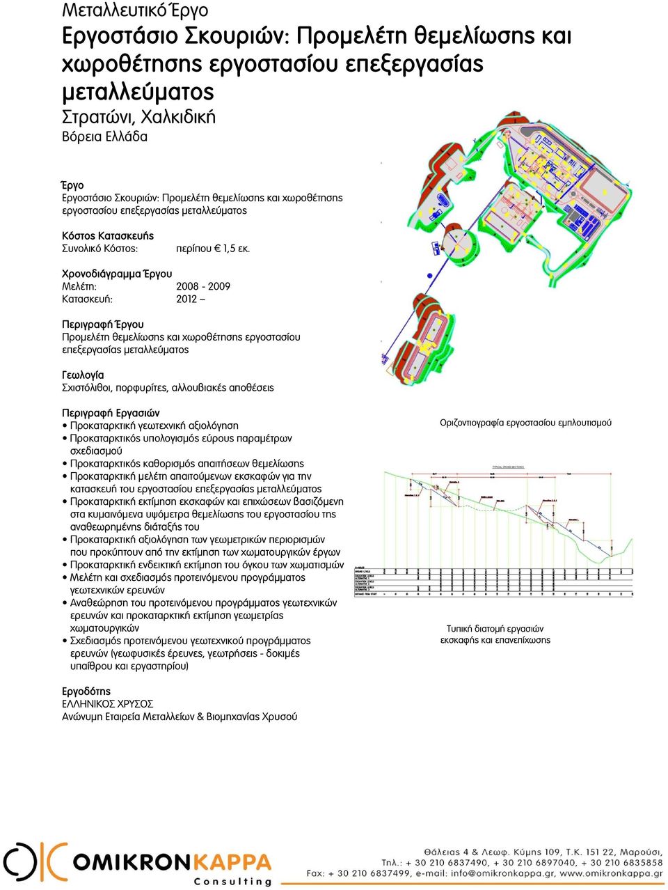 Χρονοδιάγραμμα υ Μελέτη: 2008-2009 Κατασκευή: 2012 Περιγραφή υ Προμελέτη θεμελίωσης και χωροθέτησης εργοστασίου επεξεργασίας μεταλλεύματος Σχιστόλιθοι, πορφυρίτες, αλλουβιακές αποθέσεις Προκαταρκτική