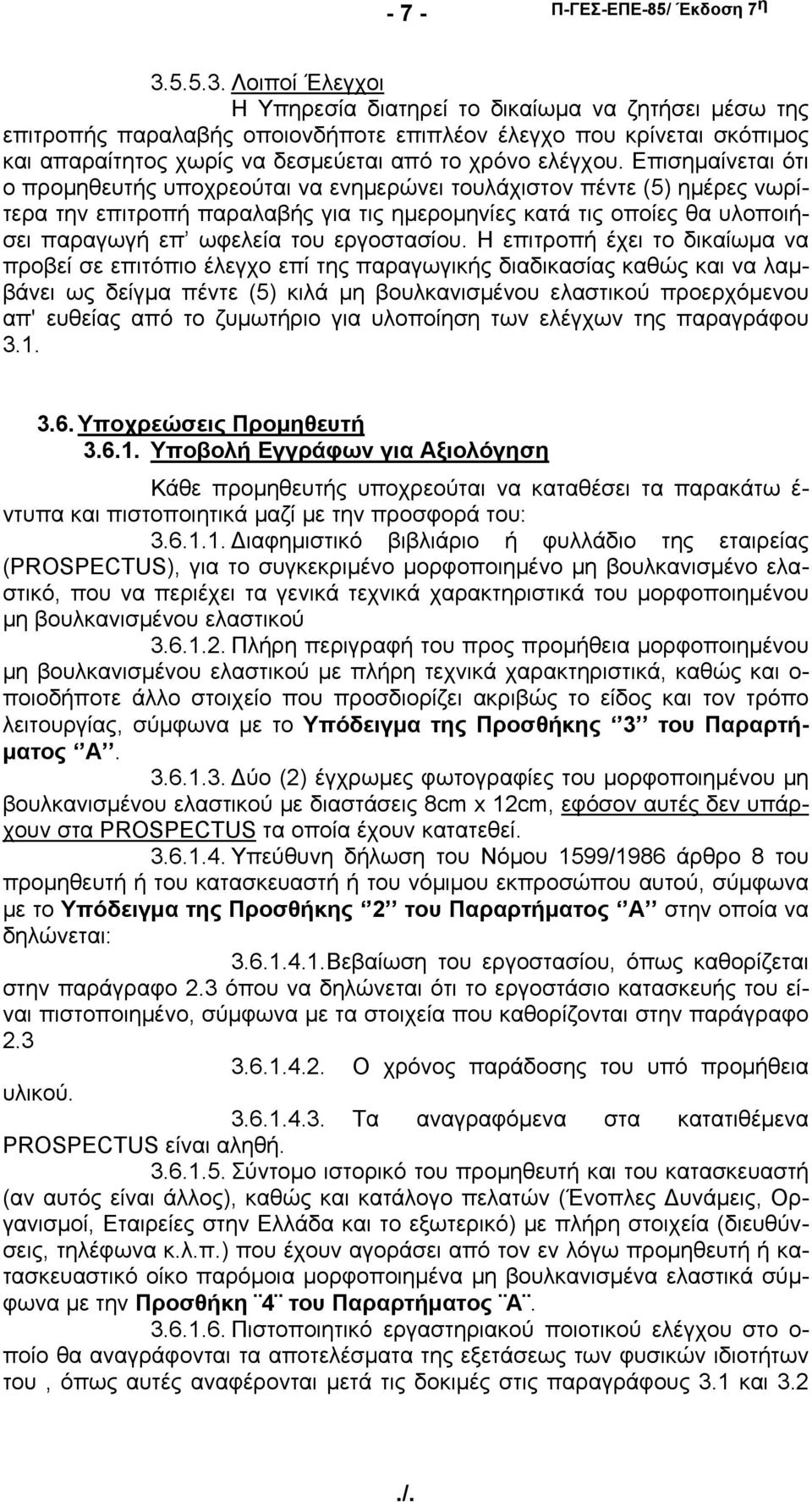 Λοιποί Έλεγχοι Η Υπηρεσία διατηρεί το δικαίωμα να ζητήσει μέσω της επιτροπής παραλαβής οποιονδήποτε επιπλέον έλεγχο που κρίνεται σκόπιμος και απαραίτητος χωρίς να δεσμεύεται από το χρόνο ελέγχου.
