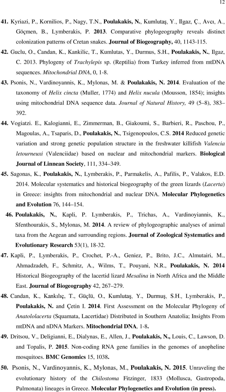 , Poulakakis, N., Ilgaz, C. 2013. Phylogeny of Trachylepis sp. (Reptilia) from Turkey inferred from mtdna sequences. Mitochondrial DNA, 0, 1-8. 43. Psonis, N., Vardinoyannis, K., Mylonas, M.