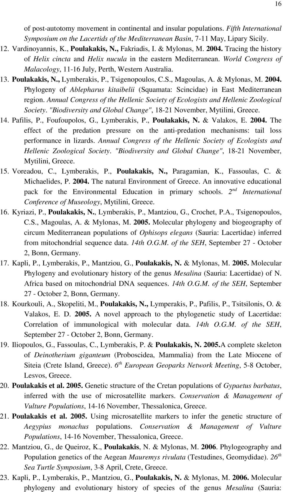 World Congress of Malacology, 11-16 July, Perth, Western Australia. 13. Poulakakis, N., Lymberakis, P., Tsigenopoulos, C.S., Magoulas, A. & Mylonas, M. 2004.
