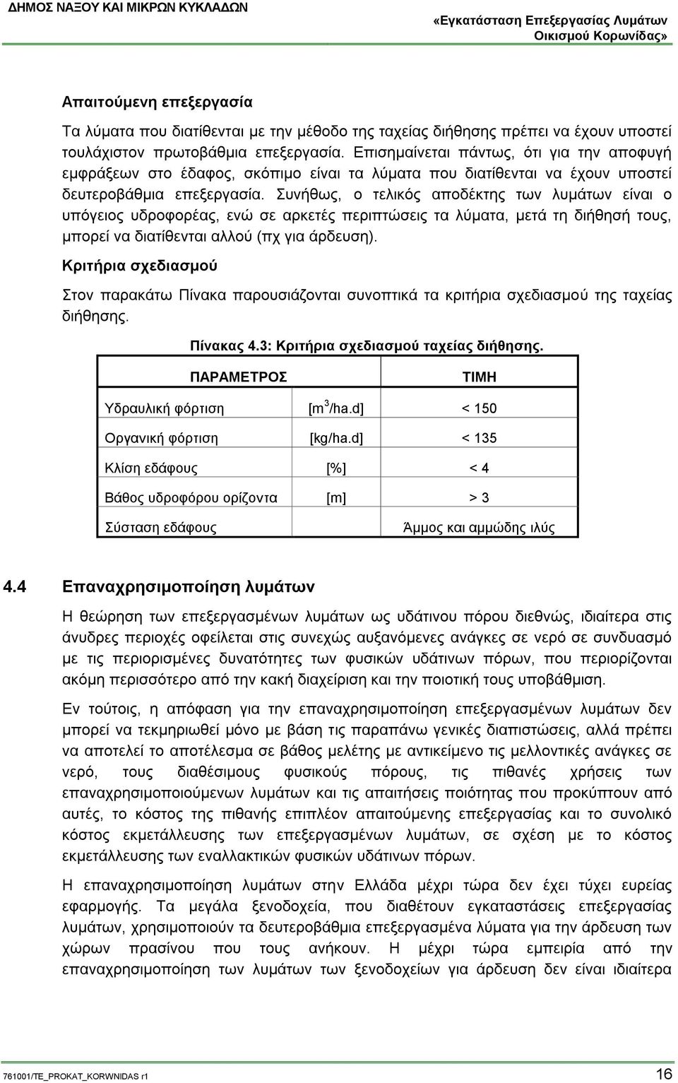 Συνήθως, ο τελικός αποδέκτης των λυμάτων είναι ο υπόγειος υδροφορέας, ενώ σε αρκετές περιπτώσεις τα λύματα, μετά τη διήθησή τους, μπορεί να διατίθενται αλλού (πχ για άρδευση).