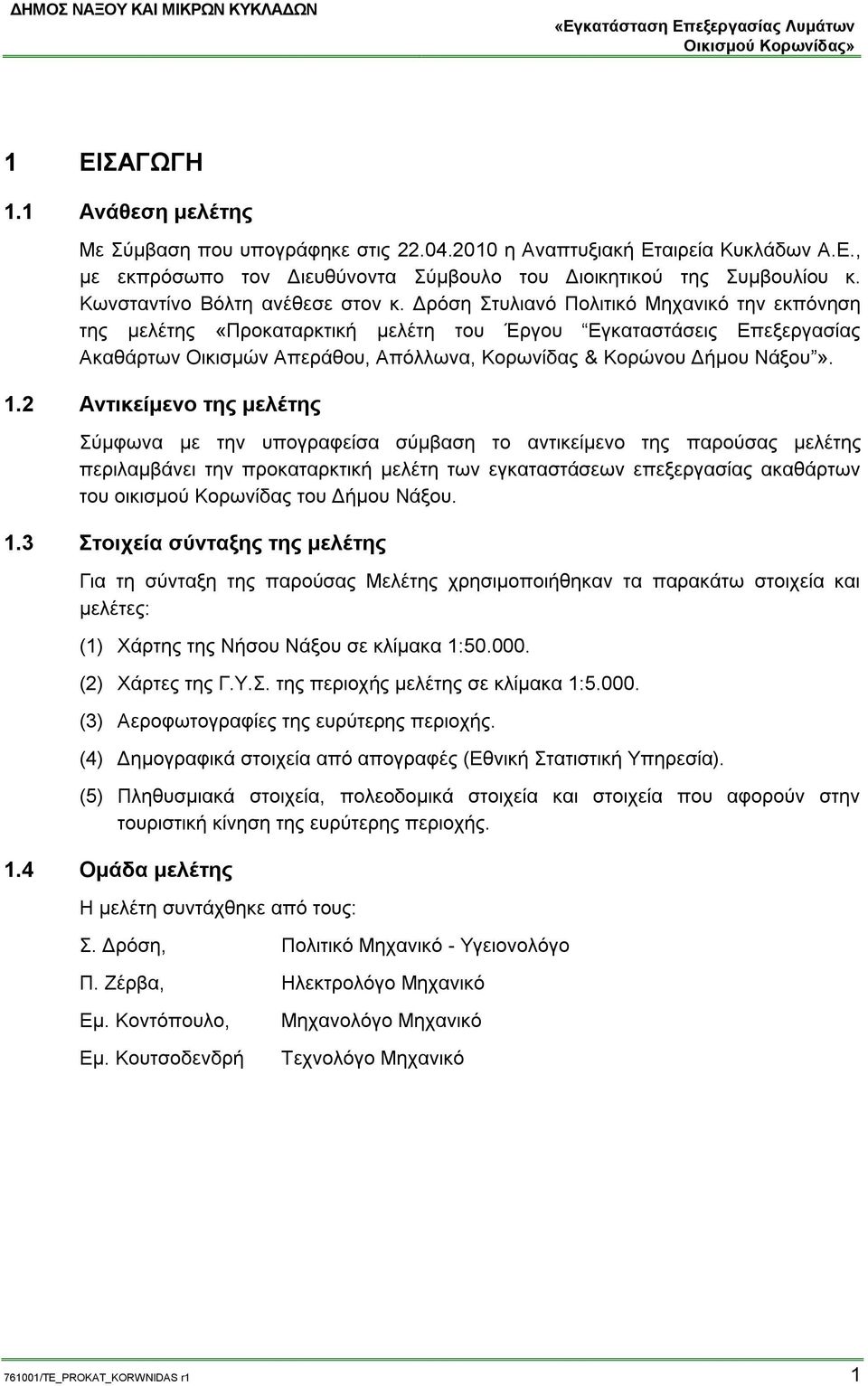 Δρόση Στυλιανό Πολιτικό Μηχανικό την εκπόνηση της μελέτης «Προκαταρκτική μελέτη του Έργου Εγκαταστάσεις Επεξεργασίας Ακαθάρτων Οικισμών Απεράθου, Απόλλωνα, Κορωνίδας & Κορώνου Δήμου Νάξου». 1.