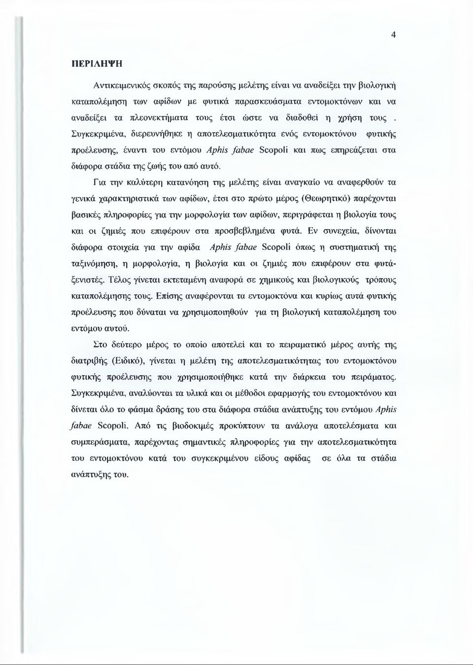 Συγκεκριμένα, διερευνήθηκε η αποτελεσματικότητα ενός εντομοκτόνου φυτικής προέλευσης, έναντι του εντόμου Aphis fabae Scopoli και πως επηρεάζεται στα διάφορα στάδια της ζωής του από αυτό.