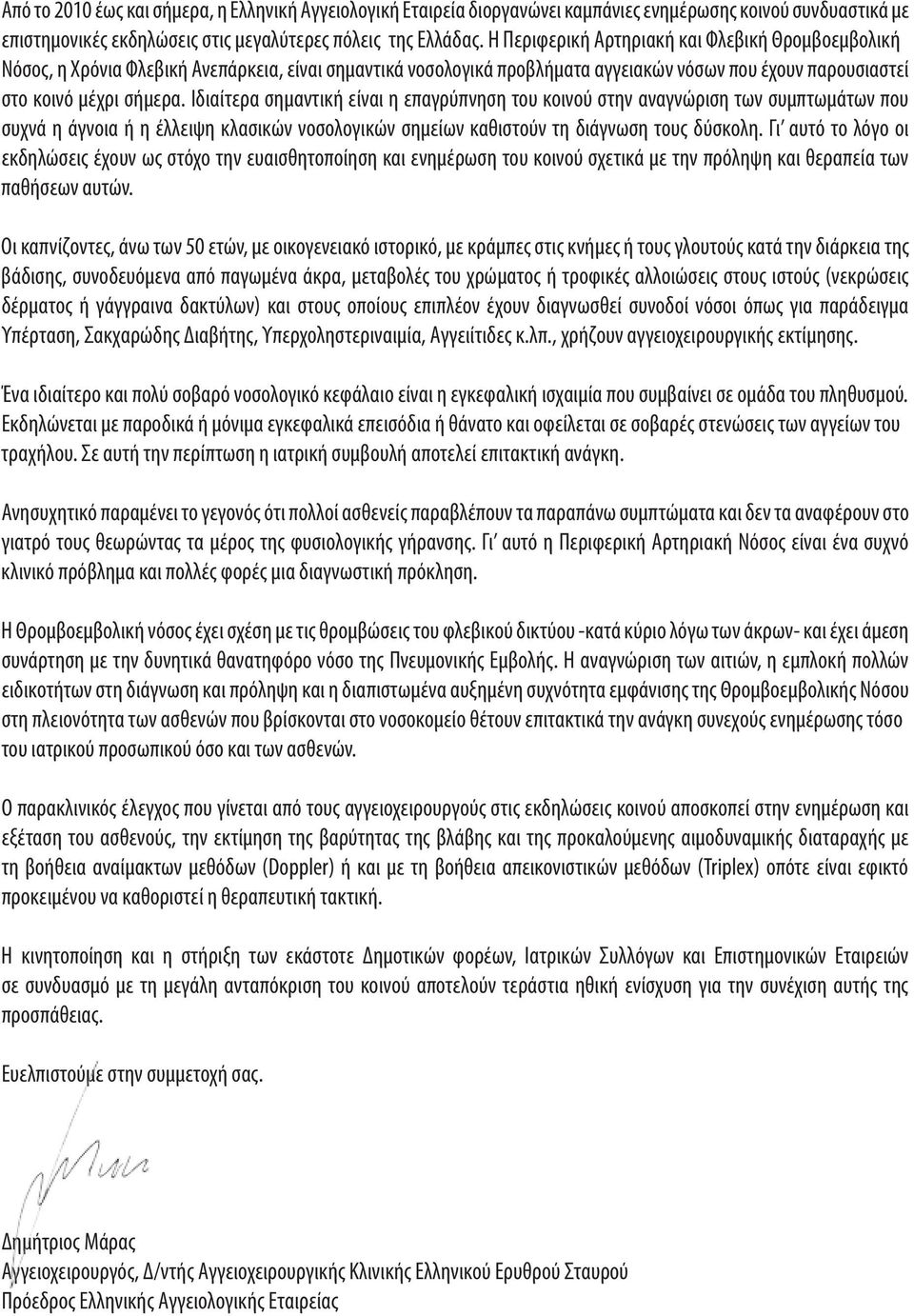 Ιδιαίτερα σημαντική είναι η επαγρύπνηση του κοινού στην αναγνώριση των συμπτωμάτων που συχνά η άγνοια ή η έλλειψη κλασικών νοσολογικών σημείων καθιστούν τη διάγνωση τους δύσκολη.