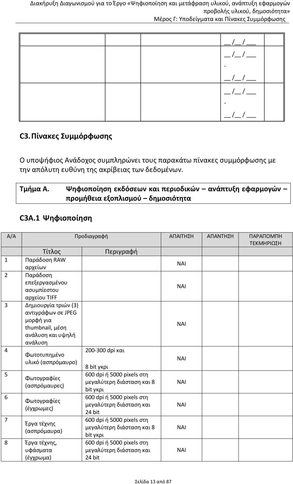 1 Ψηφιοποίηση Α/Α Προδιαγραφή ΑΠΑΙΤΗΣΗ ΑΠΑΝΤΗΣΗ ΠΑΡΑΠΜΠΗ Τίτλος Περιγραφή 1 Παράδοση RAW αρχείων 2 Παράδοση επεξεργασμένου ασυμπίεστου αρχείου TIFF 3 Δημιουργία τριών (3) αντιγράφων σε JPEG μορφή για