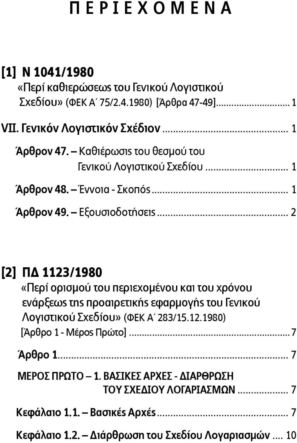 .. 2 [2] ΠΔ 1123/1980 «Περί ορισµού του περιεχοµένου και του χρόνου ενάρξεως της προαιρετικής εφαρµογής του Γενικού Λογιστικού Σχεδίου» (ΦΕΚ Α 283/15.12.1980) [Άρθρο 1 - Μέρος Πρώτο].