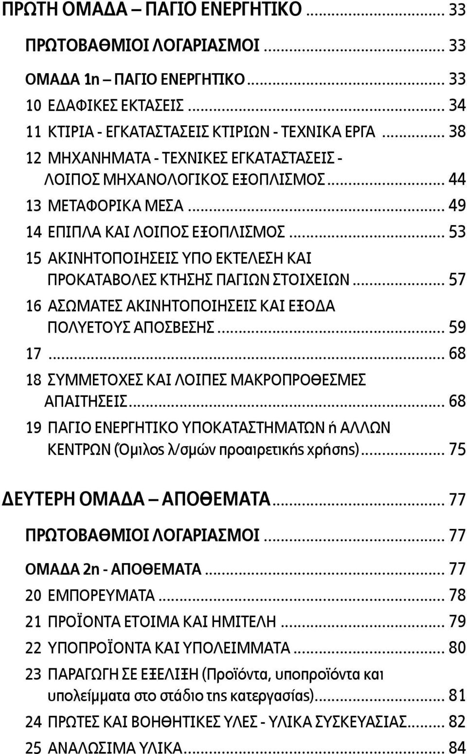 .. 53 15 ΑΚΙΝΗΤΟΠΟΙΗΣΕΙΣ ΥΠΟ ΕΚΤΕΛΕΣΗ ΚΑΙ ΠΡΟΚΑΤΑΒΟΛΕΣ ΚΤΗΣΗΣ ΠΑΓΙΩΝ ΣΤΟΙΧΕΙΩΝ... 57 16 ΑΣΩΜΑΤΕΣ ΑΚΙΝΗΤΟΠΟΙΗΣΕΙΣ ΚΑΙ ΕΞΟΔΑ ΠΟΛΥΕΤΟΥΣ ΑΠΟΣΒΕΣΗΣ... 59 17.