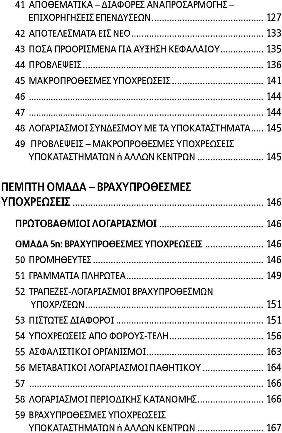 .. 145 ΠΕΜΠΤΗ ΟΜΑΔΑ ΒΡΑΧΥΠΡΟΘΕΣΜΕΣ ΥΠΟΧΡΕΩΣΕΙΣ... 146 ΠΡΩΤΟΒΑΘΜΙΟΙ ΛΟΓΑΡΙΑΣΜΟΙ... 146 ΟΜΑΔΑ 5η: ΒΡΑΧΥΠΡΟΘΕΣΜΕΣ ΥΠΟΧΡΕΩΣΕΙΣ... 146 50 ΠΡΟΜΗΘΕΥΤΕΣ... 146 51 ΓΡΑΜΜΑΤΙΑ ΠΛΗΡΩΤΕΑ.