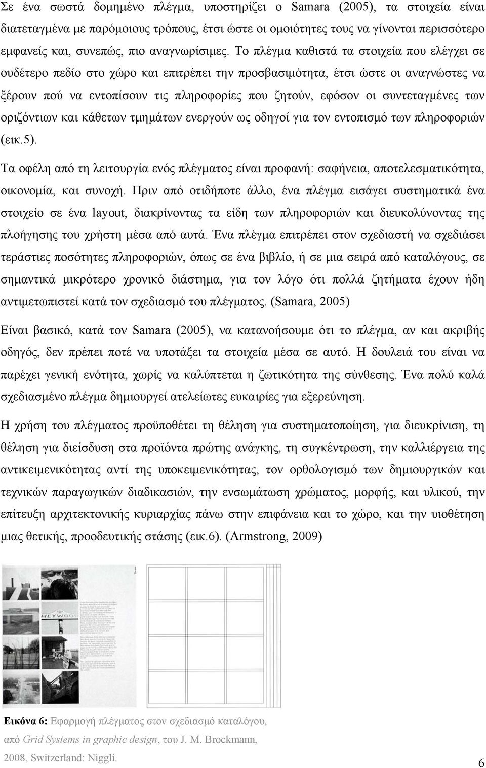 Το πλέγμα καθιστά τα στοιχεία που ελέγχει σε ουδέτερο πεδίο στο χώρο και επιτρέπει την προσβασιμότητα, έτσι ώστε οι αναγνώστες να ξέρουν πού να εντοπίσουν τις πληροφορίες που ζητούν, εφόσον οι