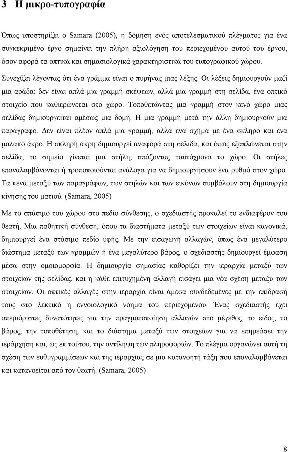 Οι λέξεις δημιουργούν μαζί μια αράδα: δεν είναι απλά μια γραμμή σκέψεων, αλλά μια γραμμή στη σελίδα, ένα οπτικό στοιχείο που καθιερώνεται στο χώρο.