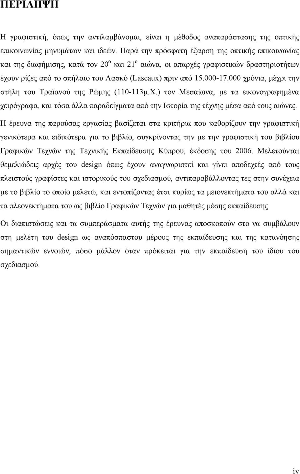 000-17.000 χρόνια, μέχρι την στήλη του Τραϊανού της Ρώμης (110-113μ.Χ.) τον Μεσαίωνα, με τα εικονογραφημένα χειρόγραφα, και τόσα άλλα παραδείγματα από την Ιστορία της τέχνης μέσα από τους αιώνες.