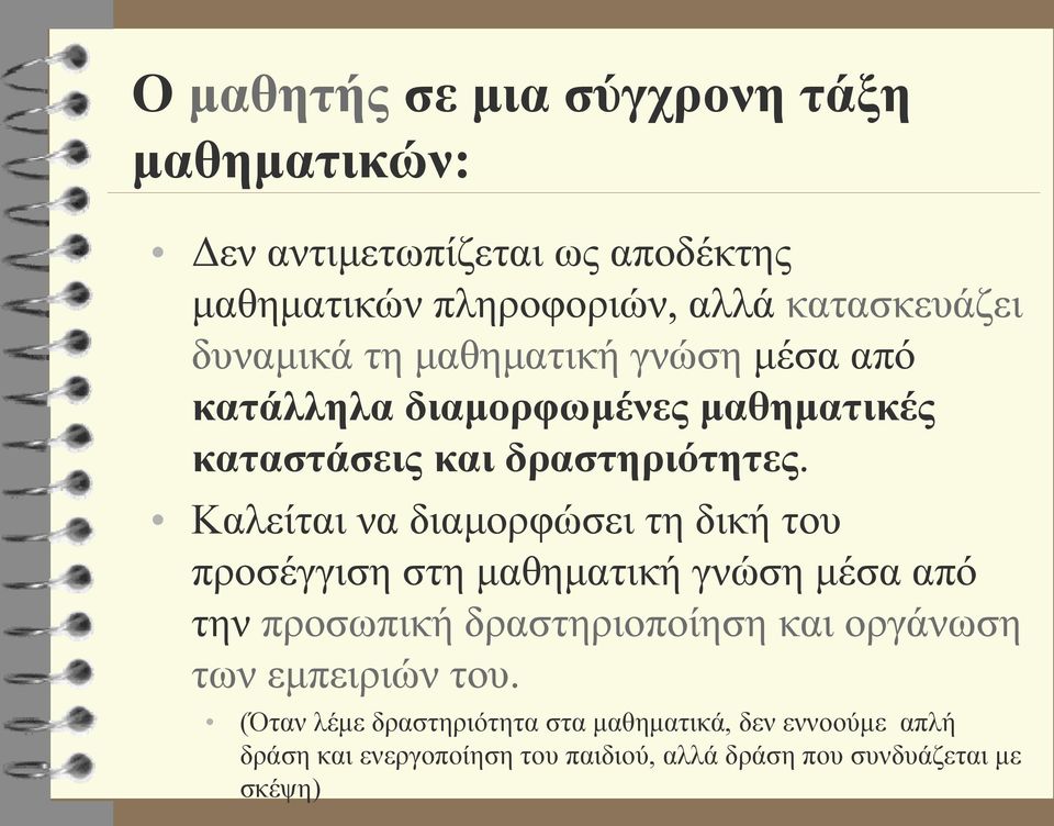 Καλείται να διαμορφώσει τη δική του προσέγγιση στη μαθηματική γνώση μέσα από την προσωπική δραστηριοποίηση και οργάνωση των