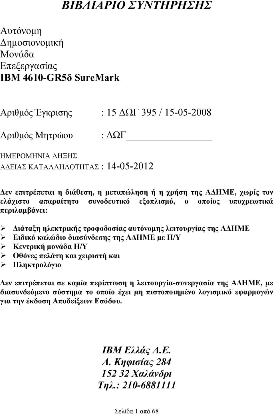 αυτόνοµης λειτουργίας της Α ΗΜΕ Ειδικό καλώδιο διασύνδεσης της Α ΗΜΕ µε Η/Υ Κεντρική µονάδα Η/Υ Οθόνες πελάτη και χειριστή και Πληκτρολόγιο εν επιτρέπεται σε καµία περίπτωση η