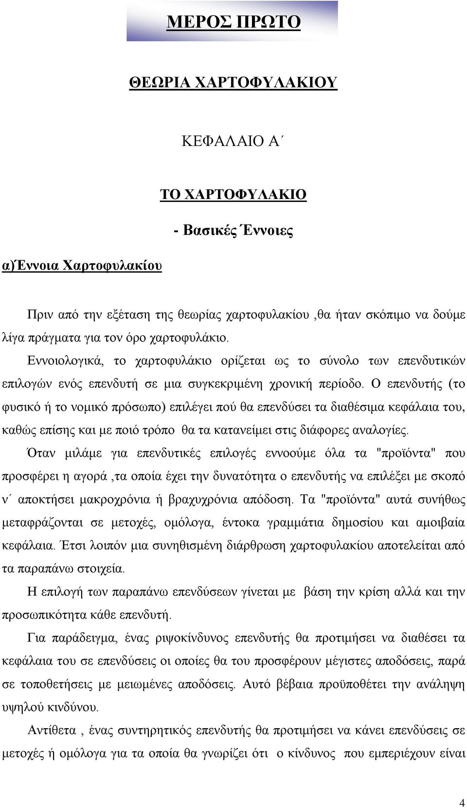 Ο επενδυτής (το φυσικό ή το νομικό πρόσωπο) επιλέγει πού θα επενδύσει τα διαθέσιμα κεφάλαια του, καθώς επίσης και με ποιό τρόπο θα τα κατανείμει στις διάφορες αναλογίες.