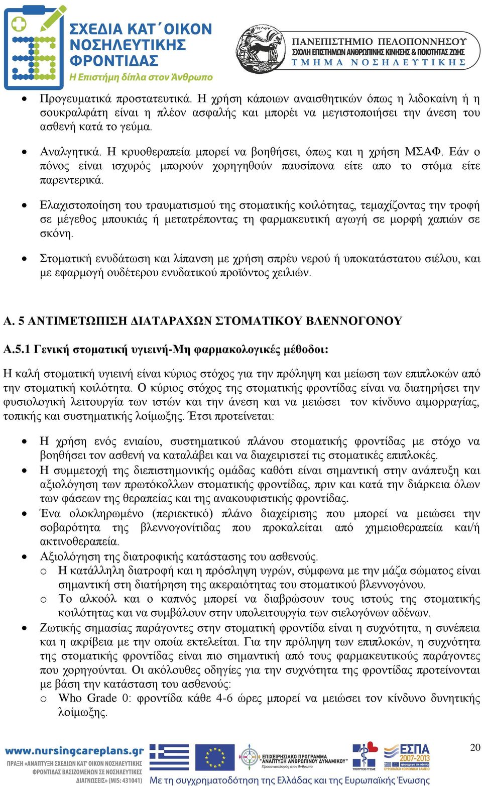 Ελαχιστοποίηση του τραυματισμού της στοματικής κοιλότητας, τεμαχίζοντας την τροφή σε μέγεθος μπουκιάς ή μετατρέποντας τη φαρμακευτική αγωγή σε μορφή χαπιών σε σκόνη.