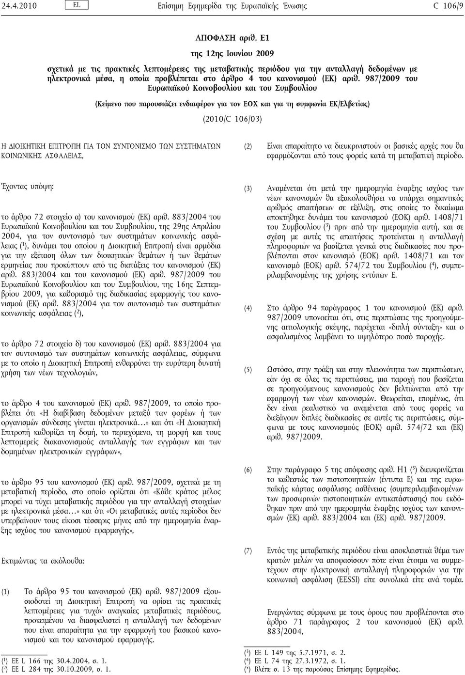 987/2009 του Ευρωπαϊκού Κοινοβουλίου και του Συμβουλίου (Κείμενο που παρουσιάζει ενδιαφέρον για τον ΕΟΧ και για τη συμφωνία ΕΚ/Ελβετίας) (2010/C 106/03) Η ΔΙΟΙΚΗΤΙΚΗ ΕΠΙΤΡΟΠΗ ΓΙΑ ΤΟΝ ΣΥΝΤΟΝΙΣΜΟ ΤΩΝ