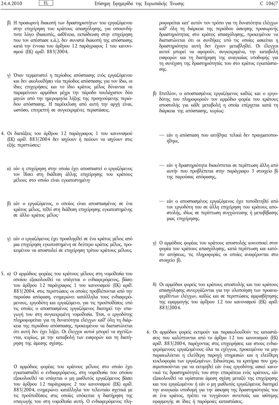 γ) Όταν τερματιστεί η περίοδος απόσπασης ενός εργαζόμενου και δεν ακολουθήσει νέα περίοδος απόσπασης για τον ίδιο, οι ίδιες επιχειρήσεις και το ίδιο κράτος μέλος δύνανται να παραμείνουν αρμόδιοι