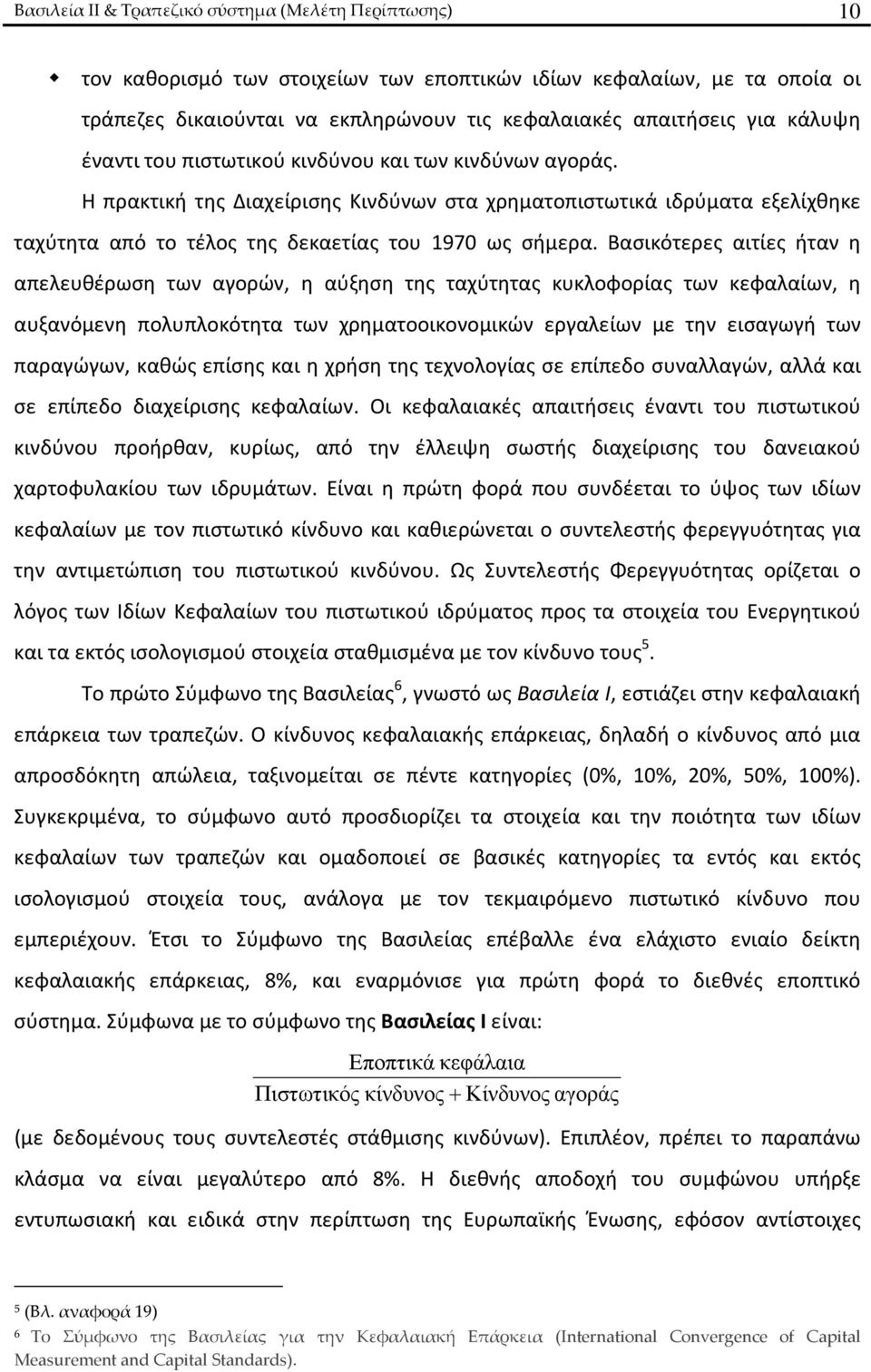 Βασικότερες αιτίες ήταν η απελευθέρωση των αγορών, η αύξηση της ταχύτητας κυκλοφορίας των κεφαλαίων, η αυξανόμενη πολυπλοκότητα των χρηματοοικονομικών εργαλείων με την εισαγωγή των παραγώγων, καθώς