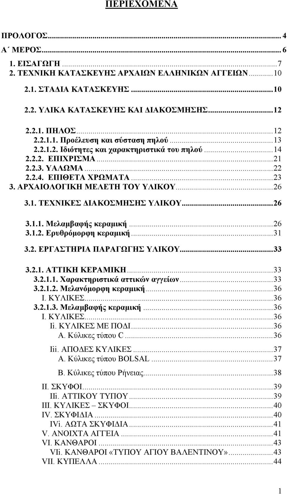 ..26 3.1.1. Μελαµβαφής κεραµική...26 3.1.2. Ερυθρόµορφη κεραµική...31 3.2. ΕΡΓΑΣΤΗΡΙΑ ΠΑΡΑΓΩΓΗΣ ΥΛΙΚΟΥ...33 3.2.1. ΑΤΤΙΚΗ ΚΕΡΑΜΙΚΗ...33 3.2.1.1. Χαρακτηριστικά αττικών αγγείων...33 3.2.1.2. Μελανόµορφη κεραµική.