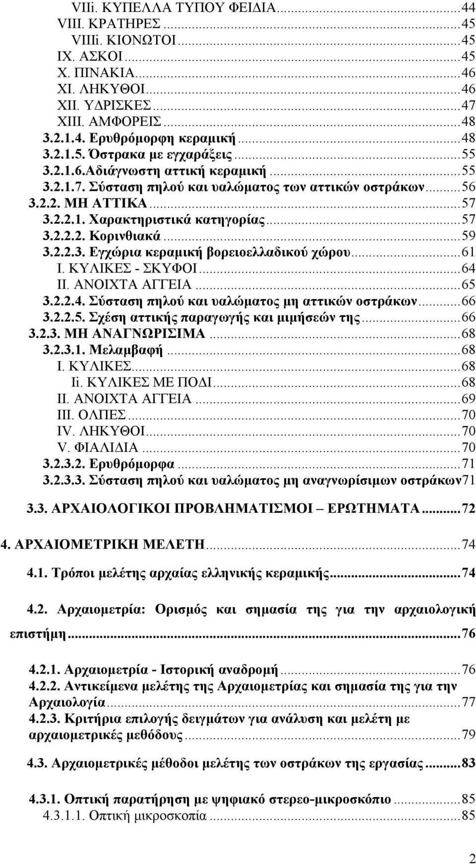 ..61 I. ΚΥΛΙΚΕΣ - ΣΚΥΦΟΙ...64 II. ΑΝΟΙΧΤΑ ΑΓΓΕΙΑ...65 3.2.2.4. Σύσταση πηλού και υαλώµατος µη αττικών οστράκων...66 3.2.2.5. Σχέση αττικής παραγωγής και µιµήσεών της...66 3.2.3. ΜΗ ΑΝΑΓΝΩΡΙΣΙΜΑ...68 3.