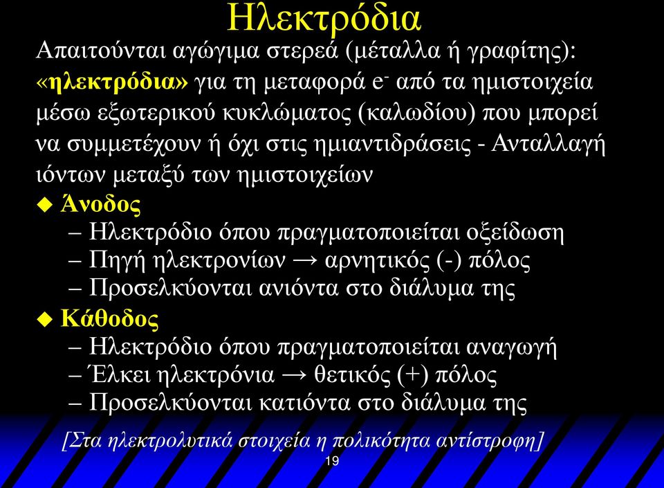 όπου πραγματοποιείται οξείδωση Πηγή ηλεκτρονίων αρνητικός (-) πόλος Προσελκύονται ανιόντα στο διάλυμα της Κάθοδος Ηλεκτρόδιο όπου