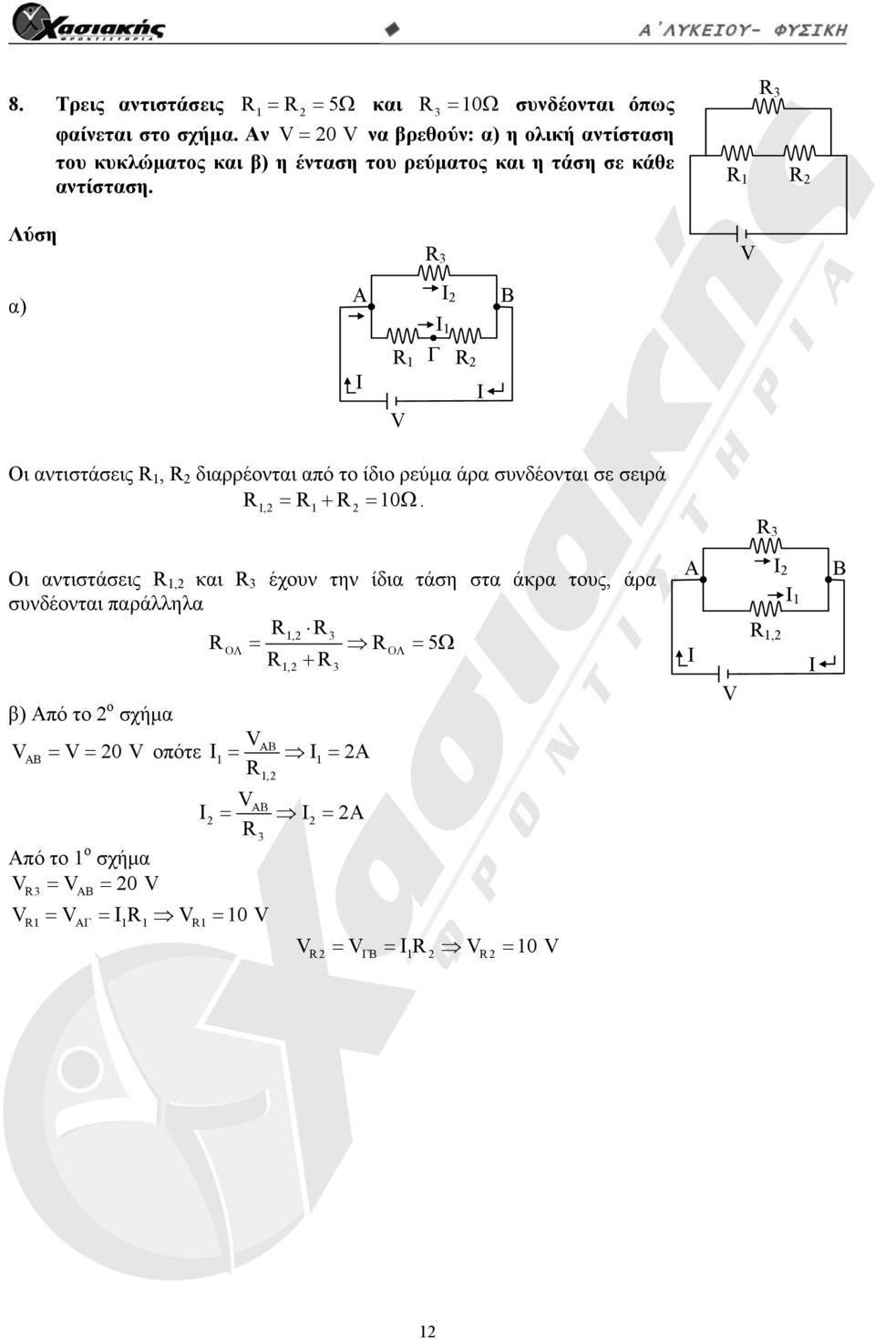 R 3 R R Λύση R 3 V α) A I I R Γ R I I V B Οι αντιστάσεις R, R διαρρέονται από το ίδιο ρεύμα άρα συνδέονται σε σειρά R R R.