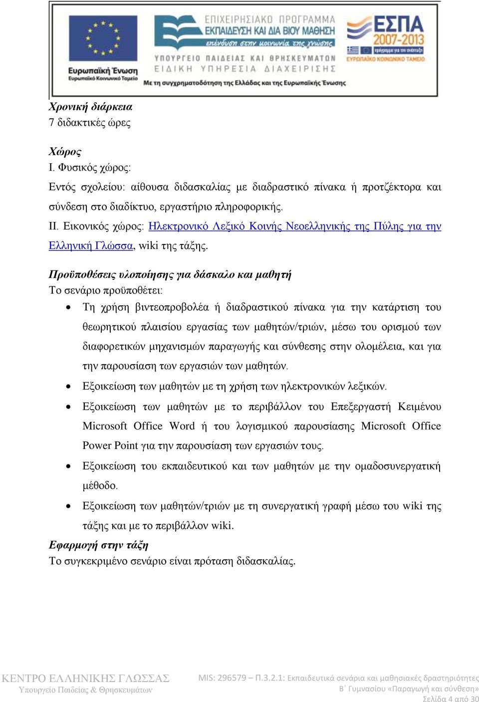 Προϋποθέσεις υλοποίησης για δάσκαλο και μαθητή Το σενάριο προϋποθέτει: Τη χρήση βιντεοπροβολέα ή διαδραστικού πίνακα για την κατάρτιση του θεωρητικού πλαισίου εργασίας των μαθητών/τριών, μέσω του