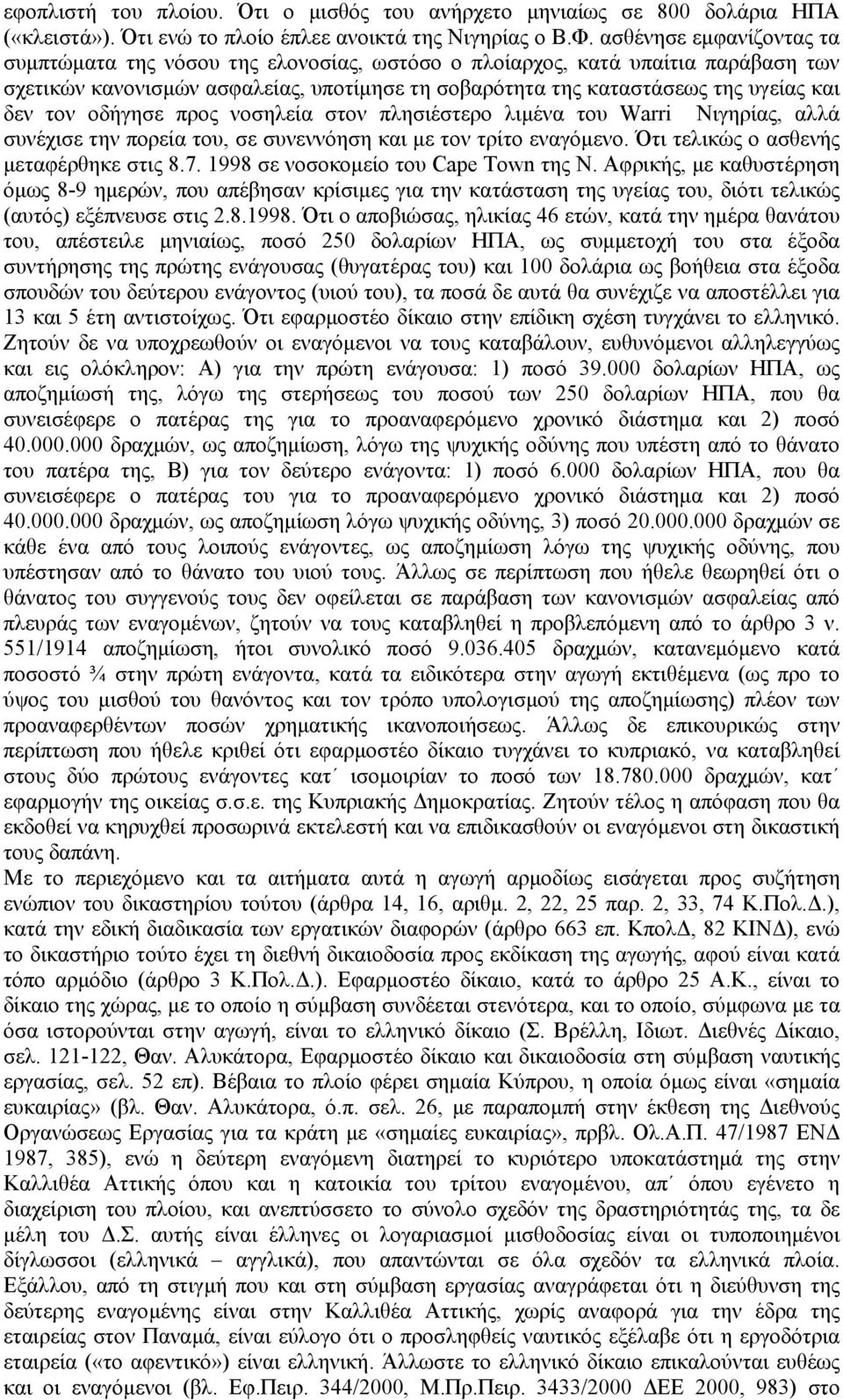 τον οδήγησε προς νοσηλεία στον πλησιέστερο λιµένα του Warri Νιγηρίας, αλλά συνέχισε την πορεία του, σε συνεννόηση και µε τον τρίτο εναγόµενο. Ότι τελικώς ο ασθενής µεταφέρθηκε στις 8.7.