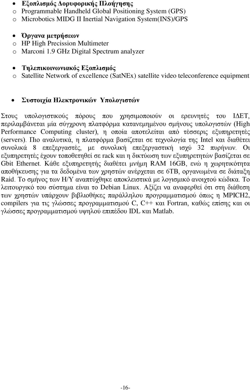 9 GHz Digital Spectrum analyzer Τηλεπικοινωνιακός Εξοπλισμός o Satellite Network of excellence (SatNEx) satellite video teleconference equipment Συστοιχία Ηλεκτρονικών Υπολογιστών Στους