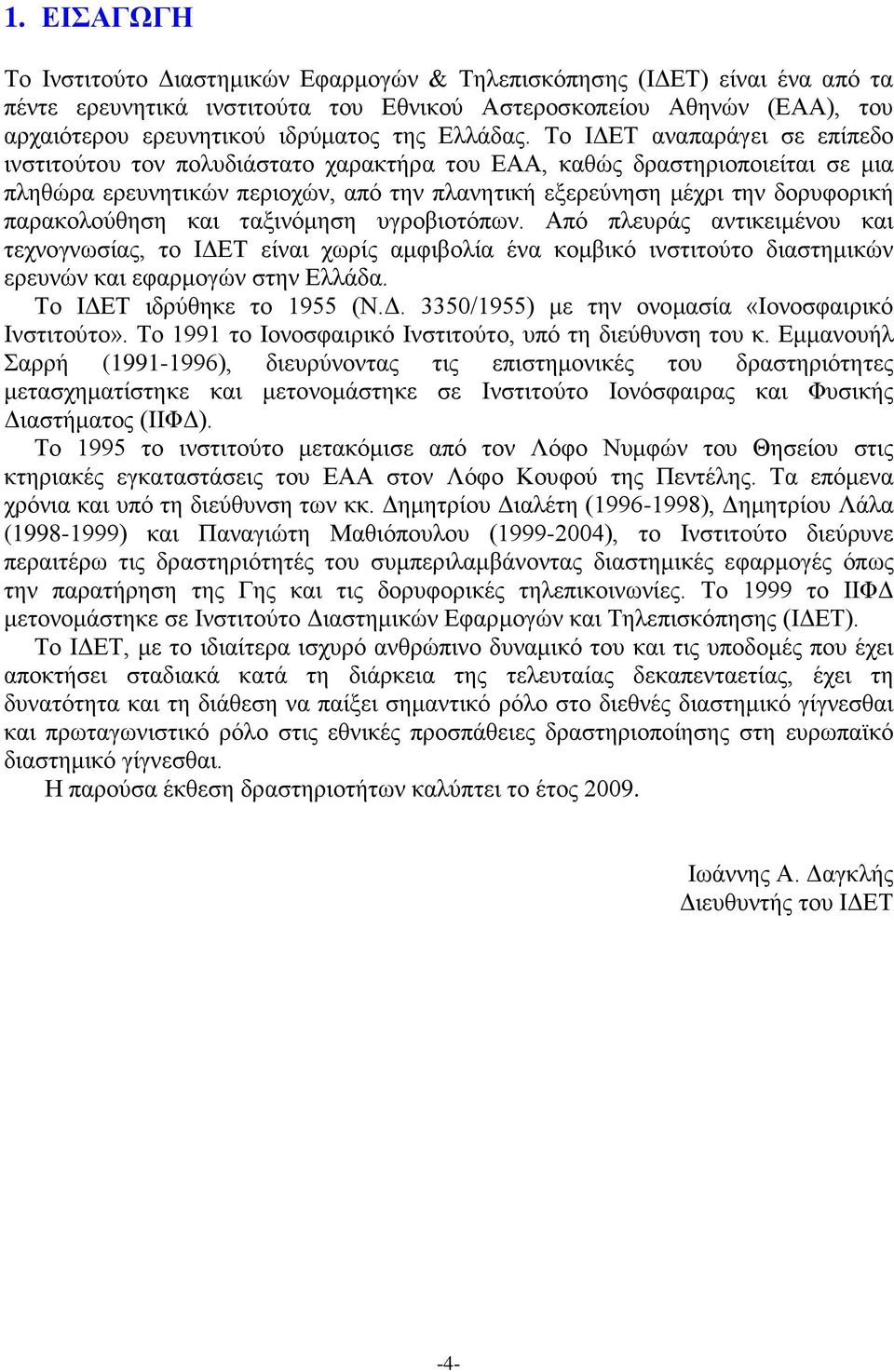 Το ΙΔΕΤ αναπαράγει σε επίπεδο ινστιτούτου τον πολυδιάστατο χαρακτήρα του ΕΑΑ, καθώς δραστηριοποιείται σε μια πληθώρα ερευνητικών περιοχών, από την πλανητική εξερεύνηση μέχρι την δορυφορική