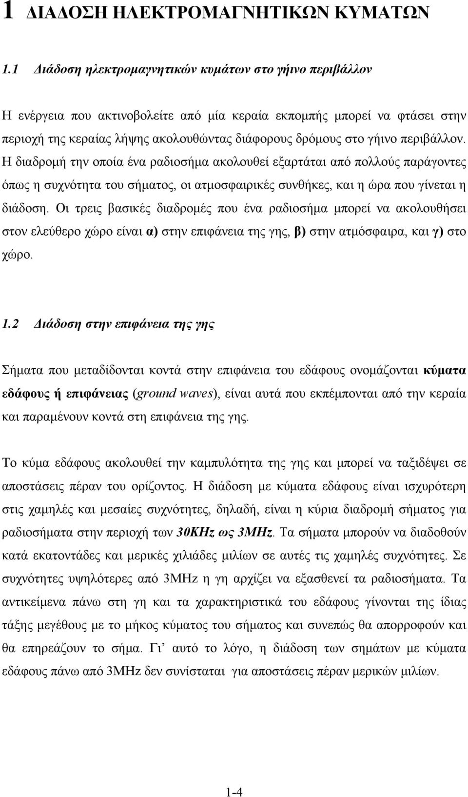 περιβάλλον. Η διαδρομή την οποία ένα ραδιοσήμα ακολουθεί εξαρτάται από πολλούς παράγοντες όπως η συχνότητα του σήματος, οι ατμοσφαιρικές συνθήκες, και η ώρα που γίνεται η διάδοση.