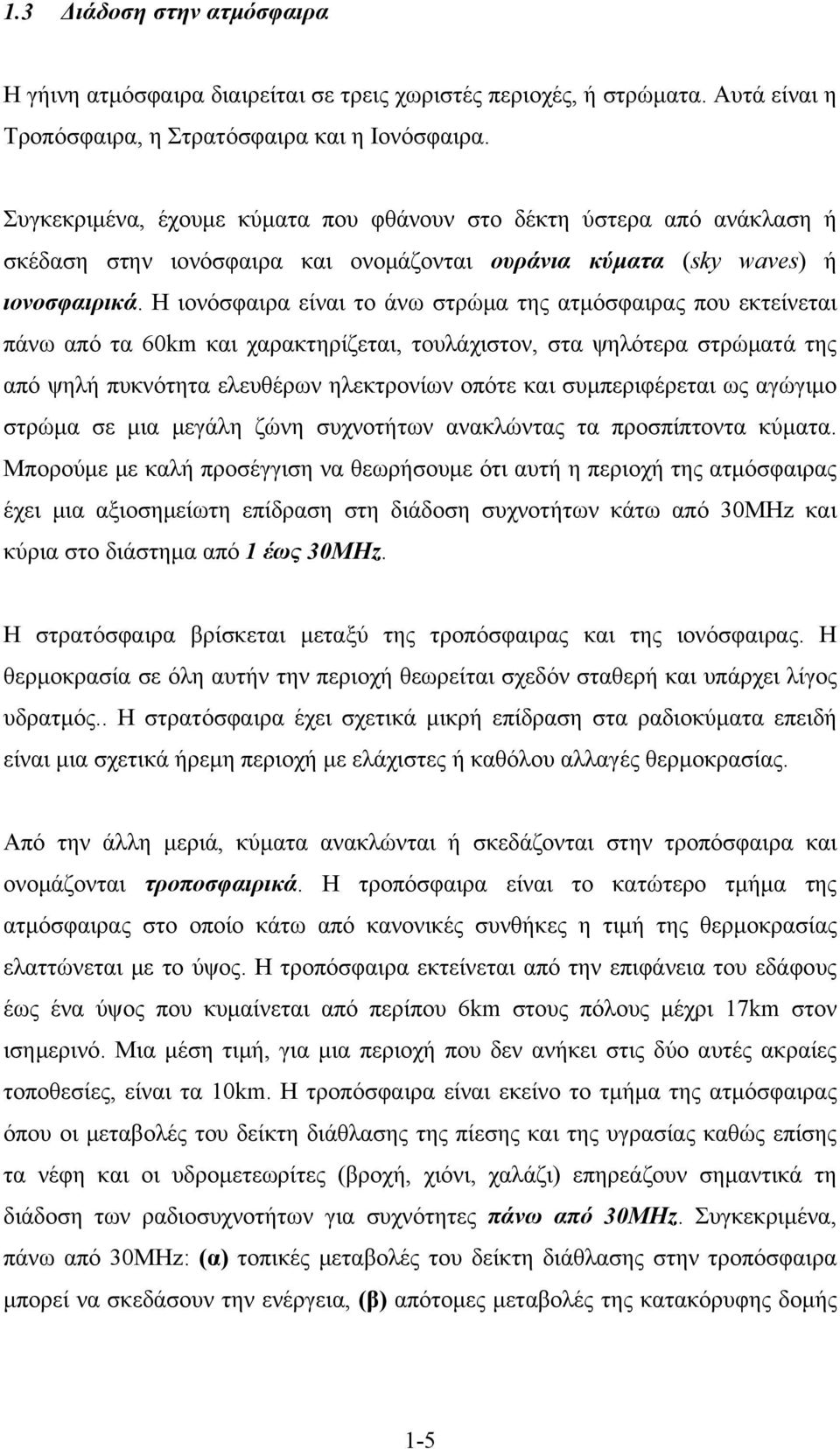 Η ιονόσφαιρα είναι το άνω στρώμα της ατμόσφαιρας που εκτείνεται πάνω από τα 60km και χαρακτηρίζεται, τουλάχιστον, στα ψηλότερα στρώματά της από ψηλή πυκνότητα ελευθέρων ηλεκτρονίων οπότε και