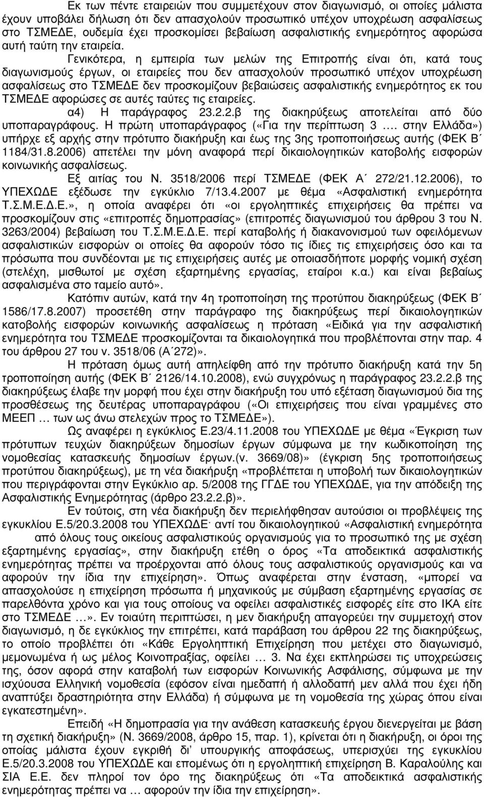 Γενικότερα, η εµπειρία των µελών της Επιτροπής είναι ότι, κατά τους διαγωνισµούς έργων, οι εταιρείες που δεν απασχολούν προσωπικό υπέχον υποχρέωση ασφαλίσεως στο ΤΣΜΕ Ε δεν προσκοµίζουν βεβαιώσεις