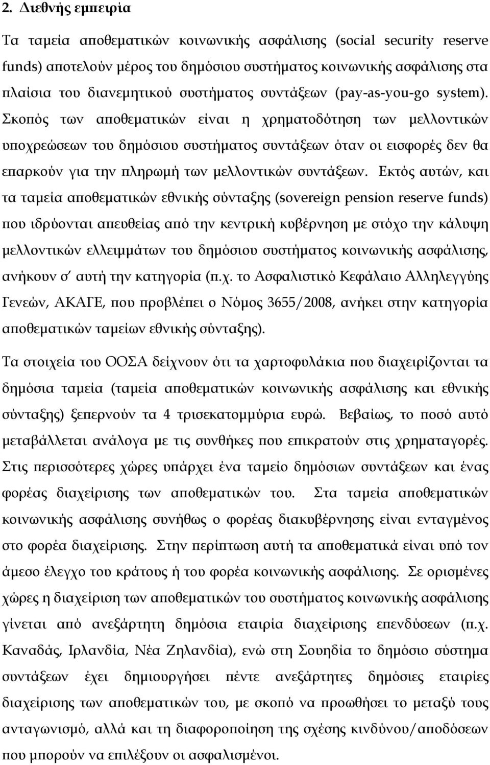 Σκοπός των αποθεματικών είναι η χρηματοδότηση των μελλοντικών υποχρεώσεων του δημόσιου συστήματος συντάξεων όταν οι εισφορές δεν θα επαρκούν για την πληρωμή των μελλοντικών συντάξεων.