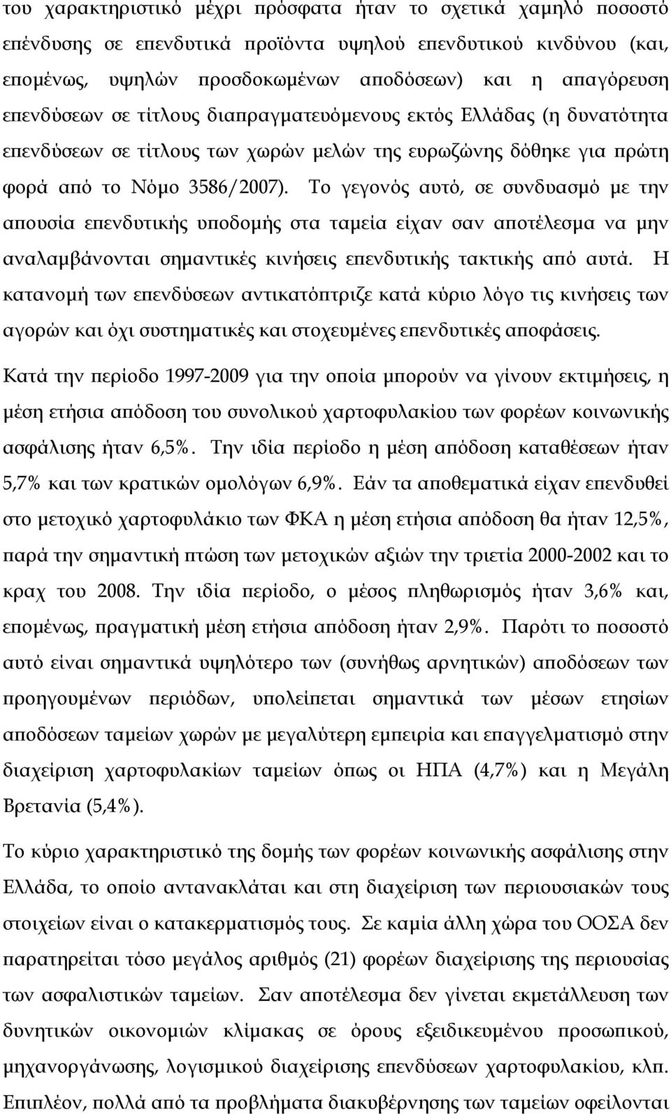 Το γεγονός αυτό, σε συνδυασμό με την απουσία επενδυτικής υποδομής στα ταμεία είχαν σαν αποτέλεσμα να μην αναλαμβάνονται σημαντικές κινήσεις επενδυτικής τακτικής από αυτά.