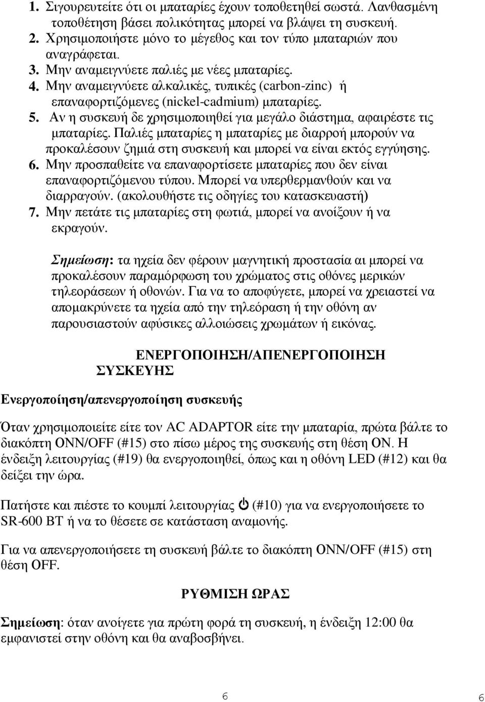 Μην αναμειγνύετε αλκαλικές, τυπικές (carbon-zinc) ή επαναφορτιζόμενες (nickel-cadmium) μπαταρίες. 5. Αν η συσκευή δε χρησιμοποιηθεί για μεγάλο διάστημα, αφαιρέστε τις μπαταρίες.