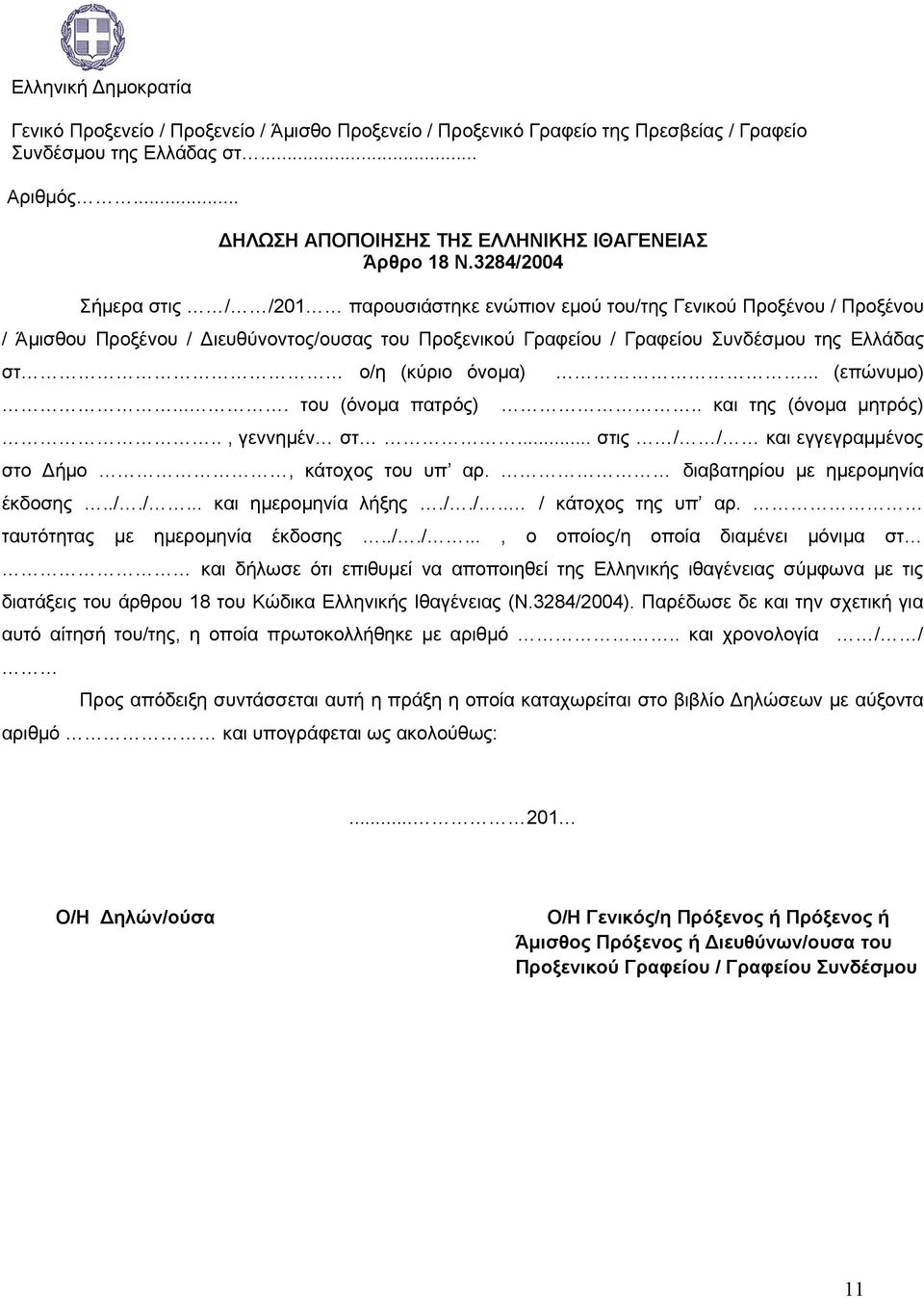 3284/2004 Σήμερα στις / /201 παρουσιάστηκε ενώπιον εμού του/της Γενικού Προξένου / Προξένου / Άμισθου Προξένου / Διευθύνοντος/ουσας του Προξενικού Γραφείου / Γραφείου Συνδέσμου της Ελλάδας στ ο/η