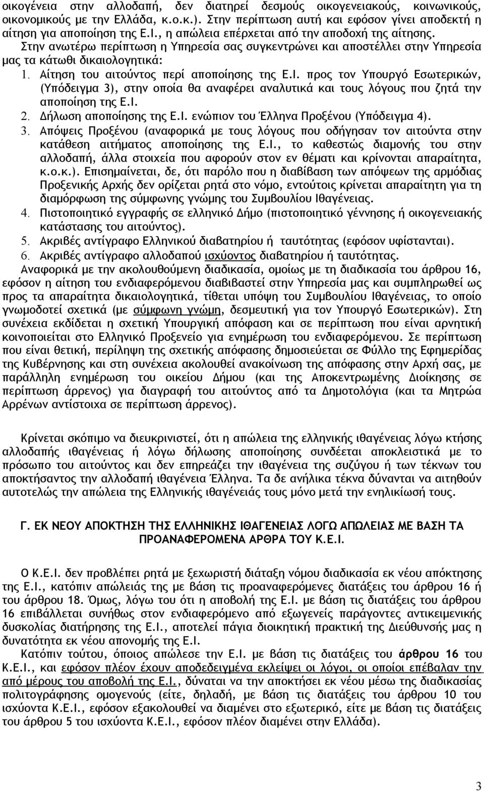 Αίτηση του αιτούντος περί αποποίησης της Ε.Ι. προς τον Υπουργό Εσωτερικών, (Υπόδειγμα 3), στην οποία θα αναφέρει αναλυτικά και τους λόγους που ζητά την αποποίηση της Ε.Ι. 2. Δήλωση αποποίησης της Ε.Ι. ενώπιον του Έλληνα Προξένου (Υπόδειγμα 4).