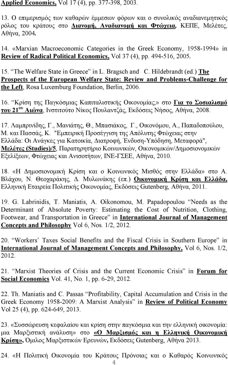 «Marxian Macroeconomic Categories in the Greek Economy, 1958-1994» in Review of Radical Political Economics, Vol 37 (4), pp. 494-516, 2005. 15. The Welfare State in Greece in L. Bragsch and C.