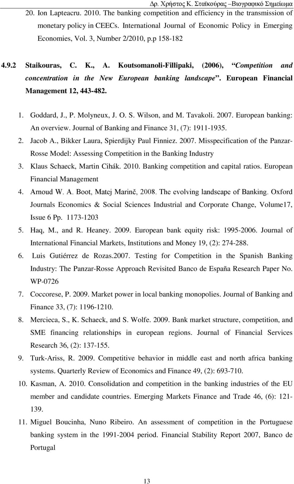 European Financial Management 12, 443-482. 1. Goddard, J., P. Molyneux, J. O. S. Wilson, and M. Tavakoli. 2007. European banking: An overview. Journal of Banking and Finance 31, (7): 1911-1935. 2. Jacob A.