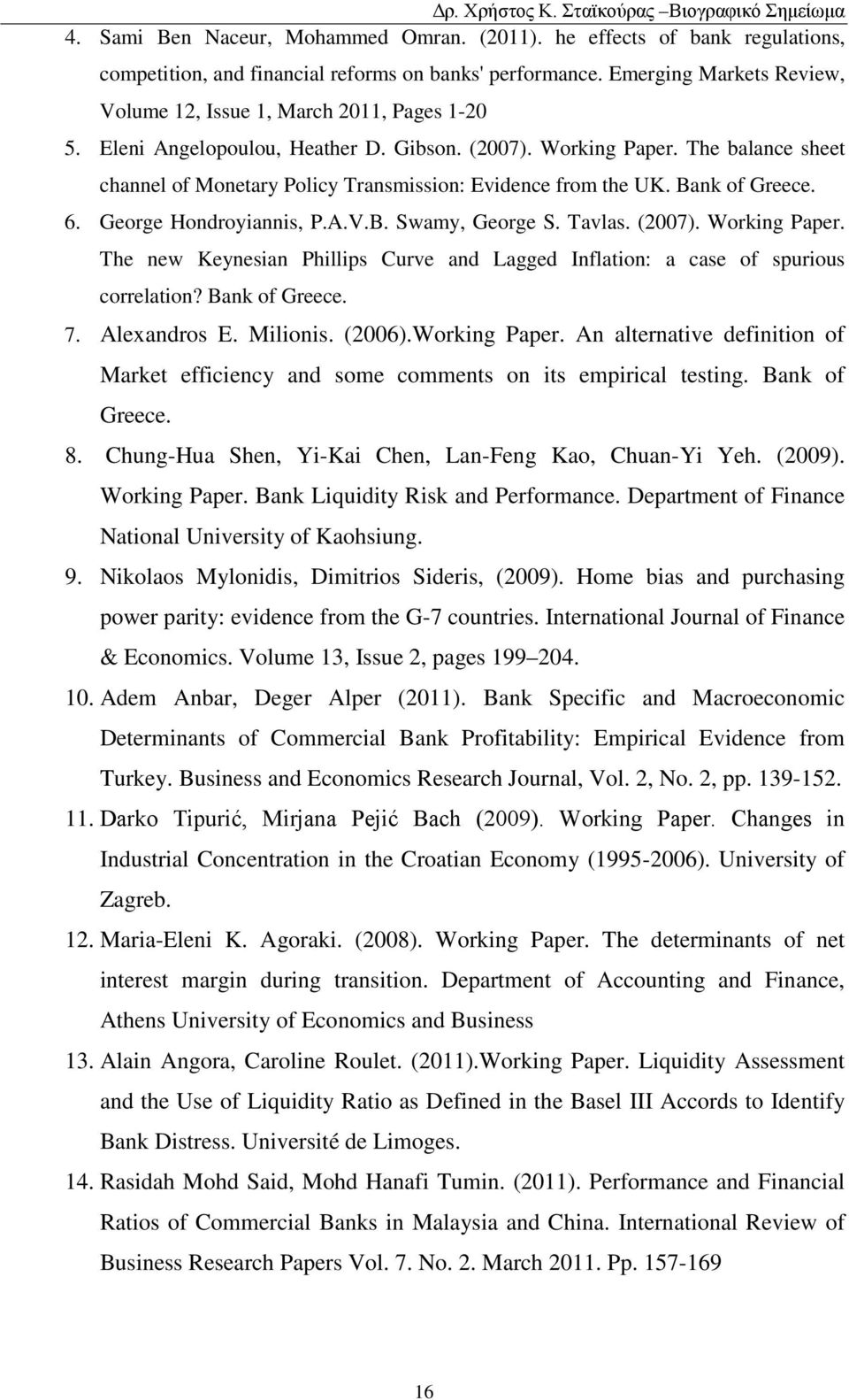 The balance sheet channel of Monetary Policy Transmission: Evidence from the UK. Bank of Greece. 6. George Hondroyiannis, P.A.V.B. Swamy, George S. Tavlas. (2007). Working Paper.