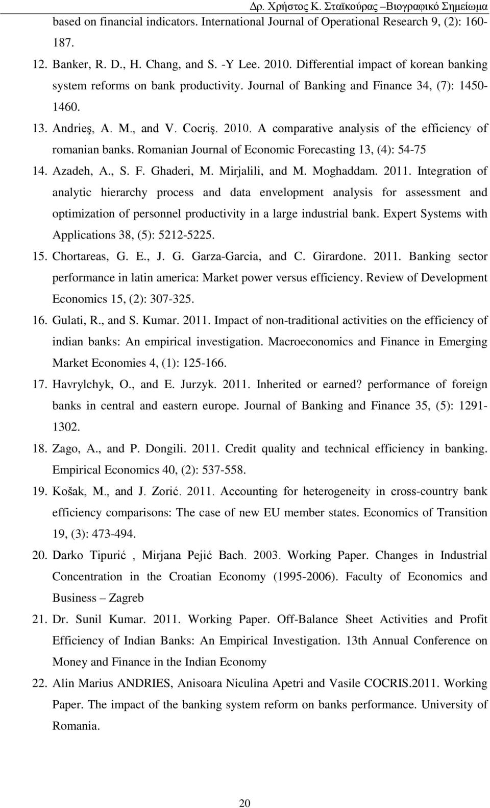 A comparative analysis of the efficiency of romanian banks. Romanian Journal of Economic Forecasting 13, (4): 54-75 14. Azadeh, A., S. F. Ghaderi, M. Mirjalili, and M. Moghaddam. 2011.